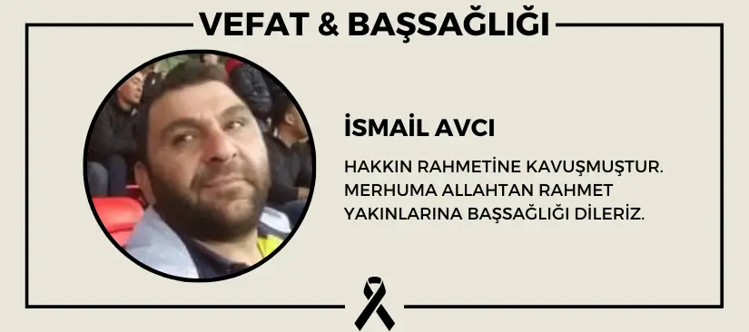 İsmail Avcı hakkın rahmetine kavuşmuştur